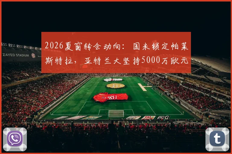2026夏窗转会动向：国米锁定帕莱斯特拉，亚特兰大坚持5000万欧元高额标价