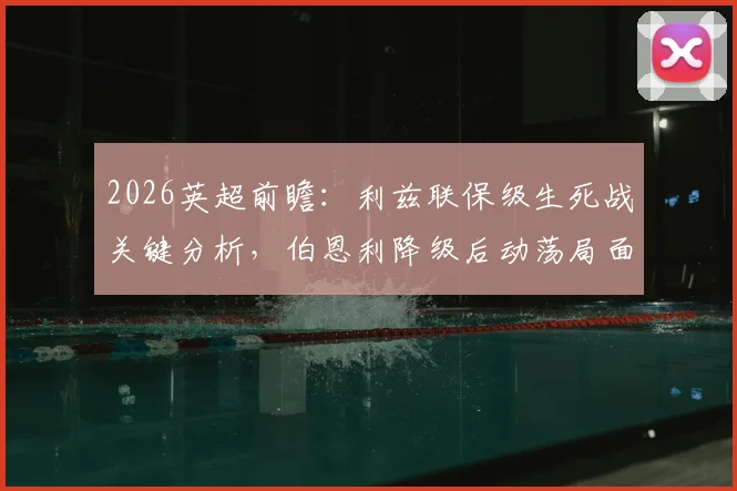 2026英超前瞻：利兹联保级生死战关键分析，伯恩利降级后动荡局面详解